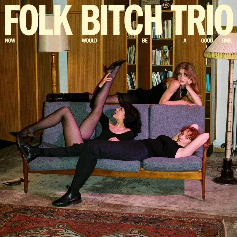 FolkBitchTrio-NowWouldBeAGoodTime 音乐